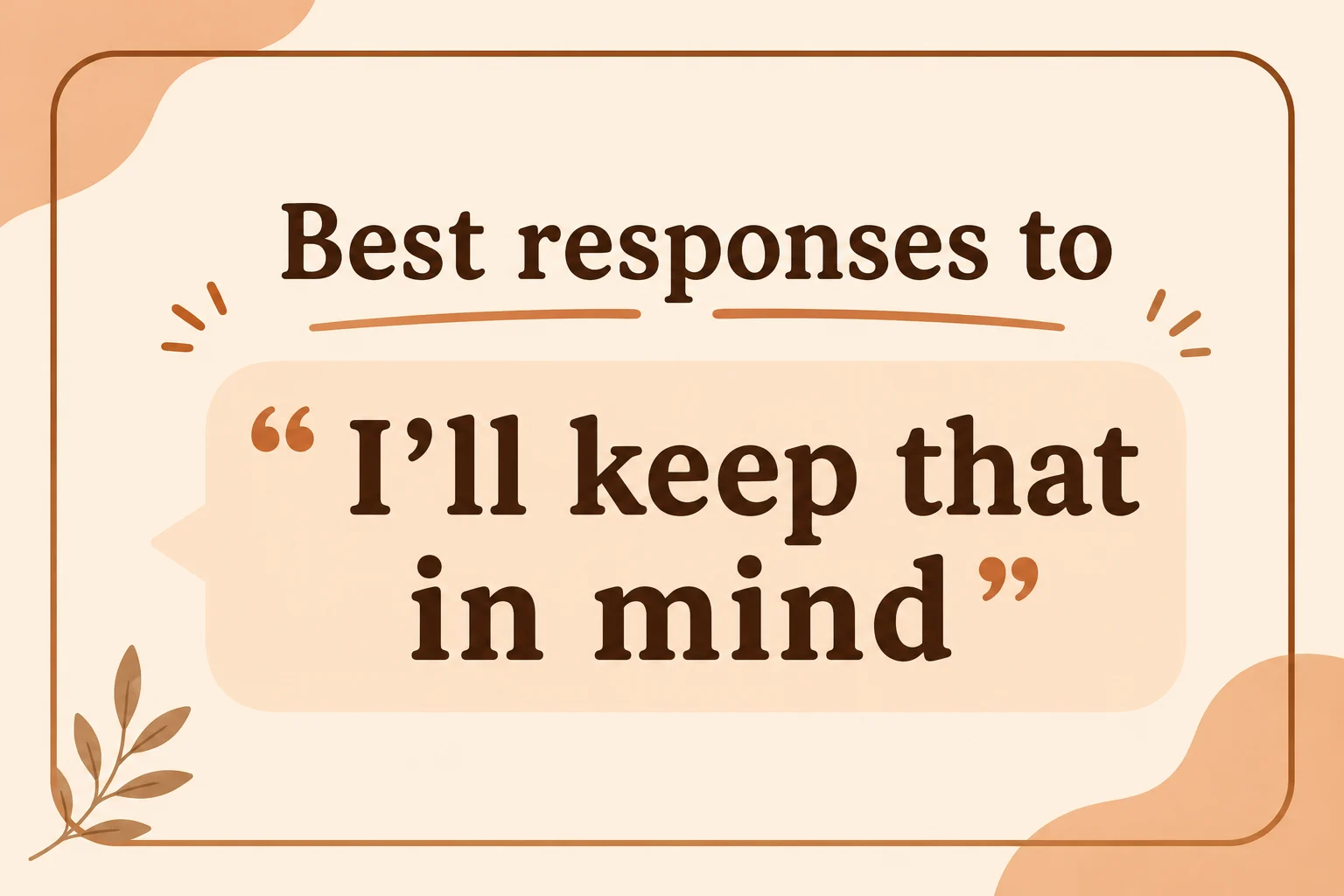 Best responses to I’ll keep that in mind