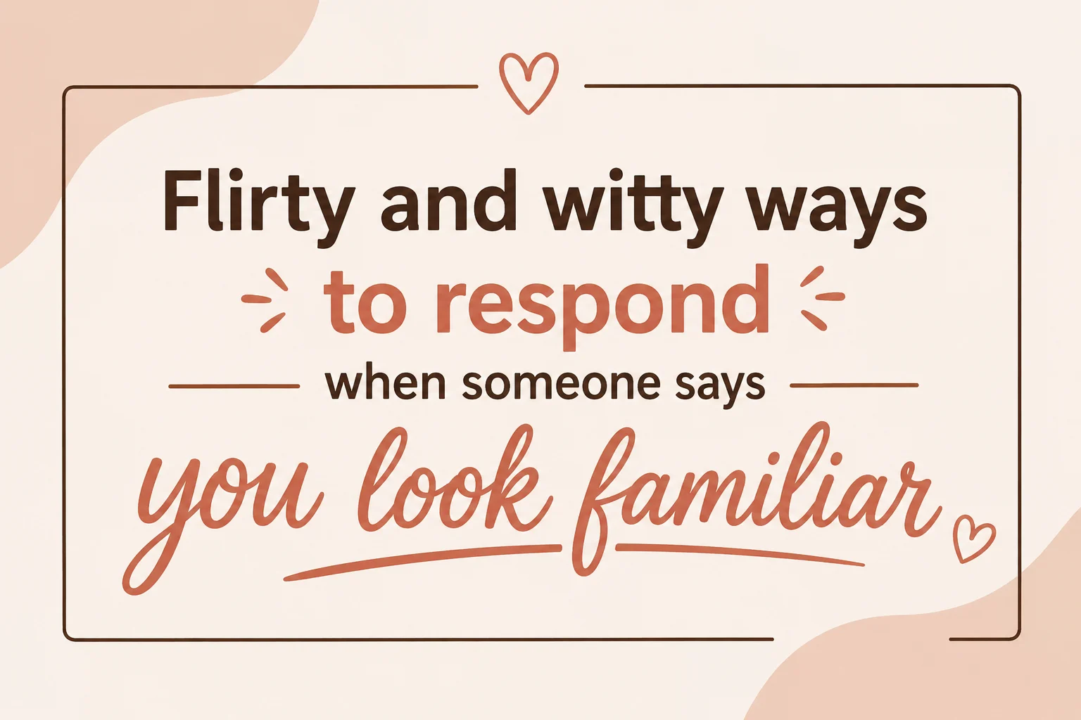 Flirty and witty ways to respond when someone says you look familiar