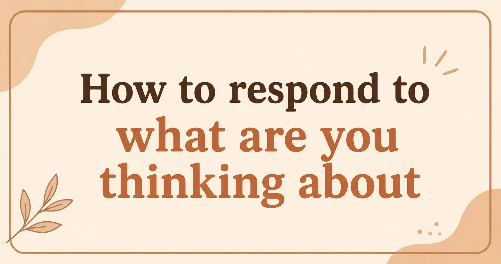 How to respond to what are you thinking about