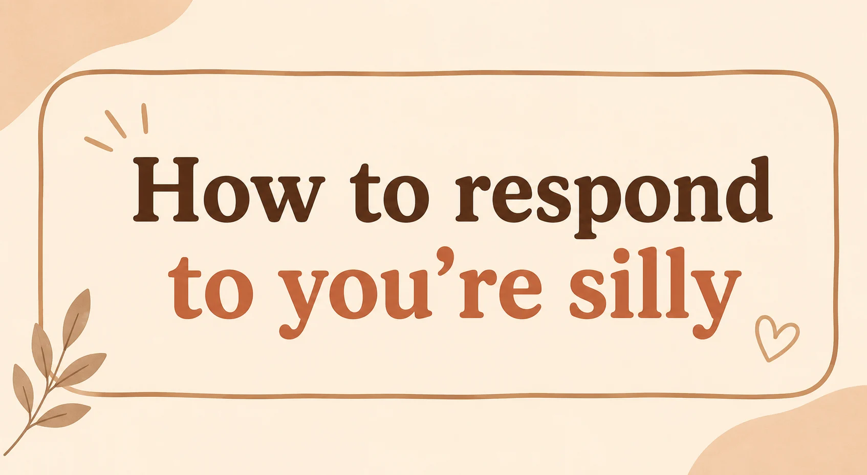 How to respond to you’re silly