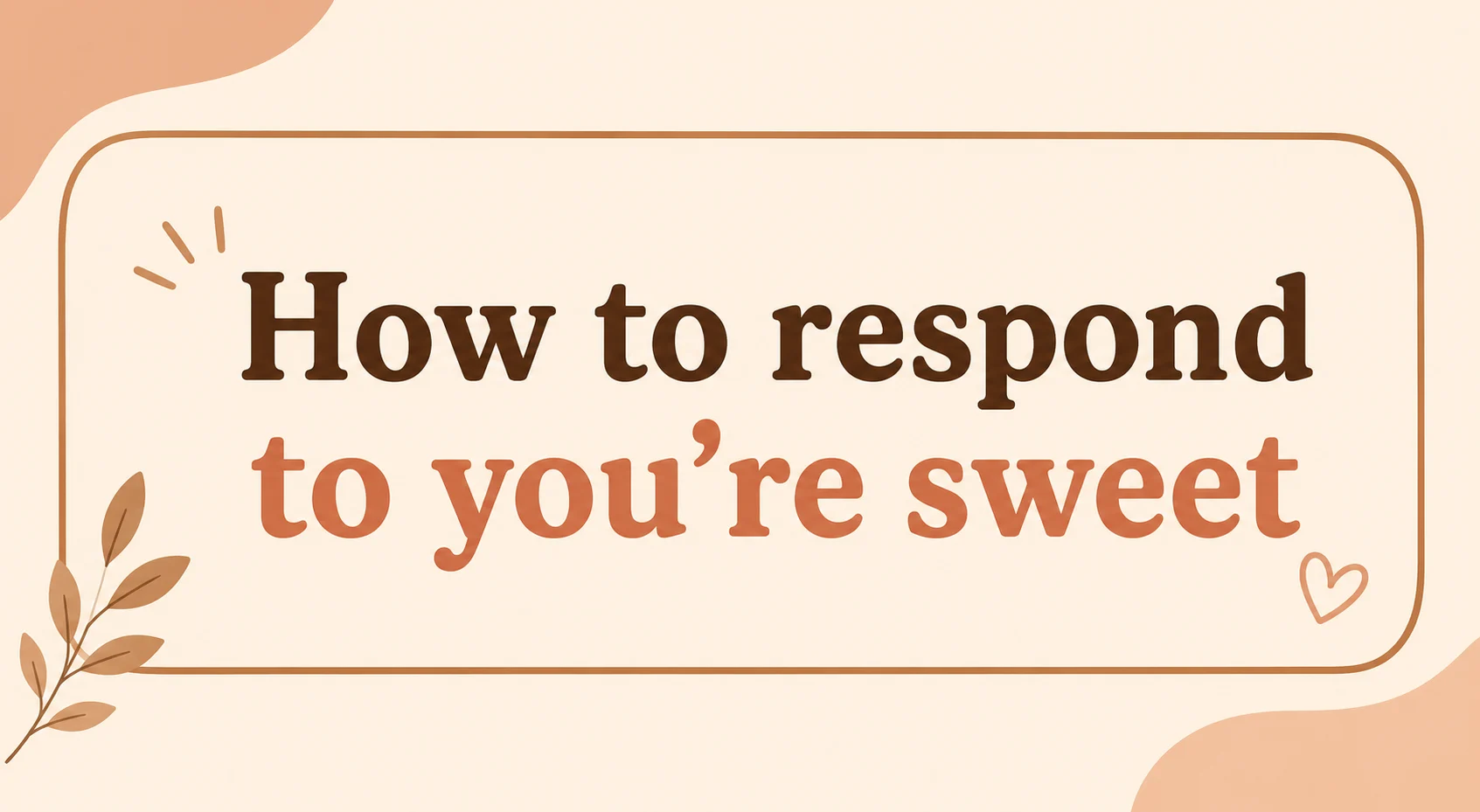 How to respond to you’re sweet